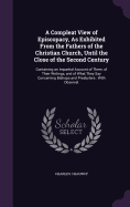 A Compleat View of Episcopacy, As Exhibited From the Fathers of the Christian Church, Until the Close of the Second Century: Containing an Impartial Account of Them, of Their Writings, and of What They Say Concerning Bishops and Presbyters: With Observat