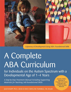 A Complete ABA Curriculum for Individuals on the Autism Spectrum with a Developmental Age of 1-4 Years: A Step-by-Step Treatment Manual Including Supporting Materials for Teaching 140 Foundational Skill