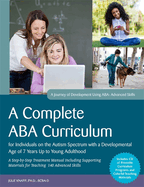 A Complete ABA Curriculum for Individuals on the Autism Spectrum with a Developmental Age of 7 Years Up to Young Adulthood: A Step-by-Step Treatment Manual Including Supporting Materials for Teaching 140 Advanced Skills