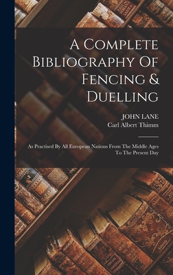 A Complete Bibliography Of Fencing & Duelling: As Practised By All European Nations From The Middle Ages To The Present Day - Thimm, Carl Albert, and Lane, John