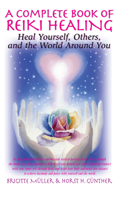 A Complete Book of Reiki Healing: Heal Yourself, Others, and the World Around You - Muller, Brigitte, and Gunther, Horst H