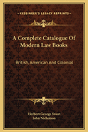 A Complete Catalogue of Modern Law Books: British, American and Colonial