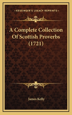 A Complete Collection of Scottish Proverbs (1721) - Kelly, James, Prof.