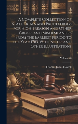 A Complete Collection of State Trials and Proceedings for High Treason and Other Crimes and Misdemeanors From the Earliest Period to the Year 1783, With Notes and Other Illustrations; Volume 20 - Howell, Thomas Jones