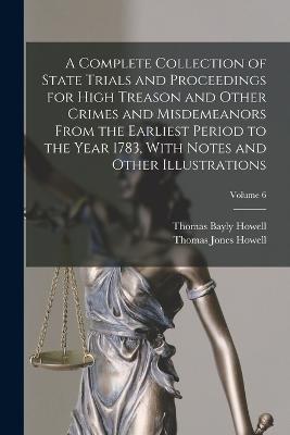 A Complete Collection of State Trials and Proceedings for High Treason and Other Crimes and Misdemeanors From the Earliest Period to the Year 1783, With Notes and Other Illustrations; Volume 6 - Howell, Thomas Bayly, and Howell, Thomas Jones