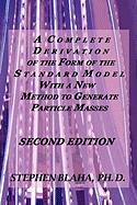 A Complete Derivation of the Form of the Standard Model with a New Method to Generate Particle Masses Second Edition