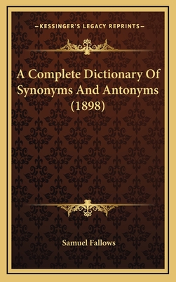 A Complete Dictionary of Synonyms and Antonyms (1898) - Fallows, Samuel