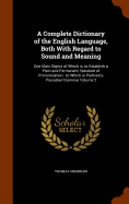 A Complete Dictionary of the English Language, Both With Regard to Sound and Meaning: One Main Object of Which is, to Establish a Plain and Permanent Standard of Pronunciation: to Which is Prefixed a Prosodial Grammar Volume 2