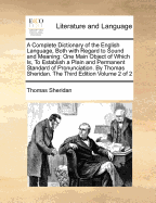 A Complete Dictionary of the English Language, Both with Regard to Sound and Meaning: One Main Object of Which Is, to Establish a Plain and Permanent Standard of Pronunciation. to Which Is Prefixed a Prosodial Grammar