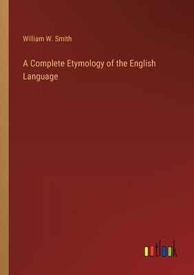 A Complete Etymology of the English Language - Smith, William W