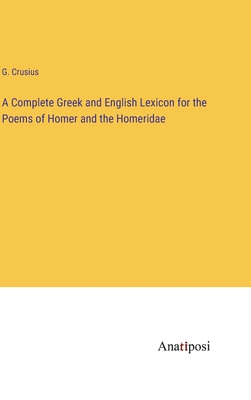 A Complete Greek and English Lexicon for the Poems of Homer and the Homeridae - Crusius, G