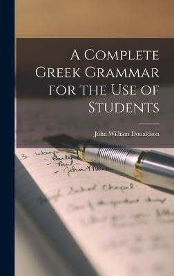 A Complete Greek Grammar for the use of Students - Donaldson, John William