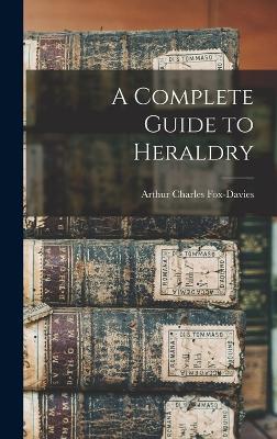 A Complete Guide to Heraldry - Fox-Davies, Arthur Charles