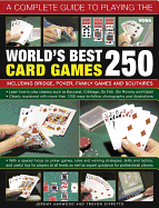 A Complete Guide to Playing the World's Best 250 Card Games: Including Bridge, Poker, Family Games and Solitaires