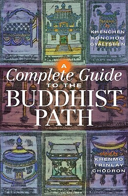 A Complete Guide to the Buddhist Path - Gyaltshen, Khenchen Konchog, and Chodron, Khenmo Trinlay (Editor)