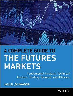 A Complete Guide to the Futures Markets: Fundamental Analysis, Technical Analysis, Trading, Spreads, and Options - Schwager, Jack D, and Schwager