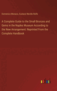 A Complete Guide to the Small Bronzes and Gems in the Naples Museum According to the New Arrangement: Reprinted From the Complete Handbook