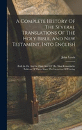 A Complete History Of The Several Translations Of The Holy Bible, And New Testament, Into English: Both In Ms. And In Print: And Of The Most Remarkable Editions Of Them Since The Invention Of Printing