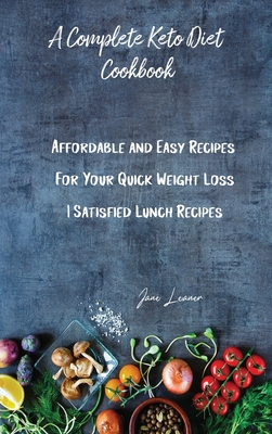 A Complete Keto Diet Cookbook: Affordable and Easy Recipes For Your Quick Weight Loss Satisfied Lunch Recipes - Leaner, Jane