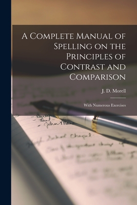 A Complete Manual of Spelling on the Principles of Contrast and Comparison [microform]: With Numerous Exercises - Morell, J D (John Daniel) 1816-1891 (Creator)