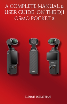 A Complete Manual & User Guide on the Dji Osmo Pocket 3 - Igimoh, Jonathan