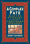 A Complex Fate: Gustav Stickley and the Craftsman Movement - Sanders, Barry
