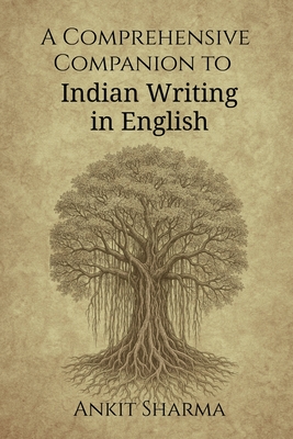 A Comprehensive Companion to Indian Writing in English: Thematic and Genre-Based Exploration of Indian English Literature - Ankit Sharma