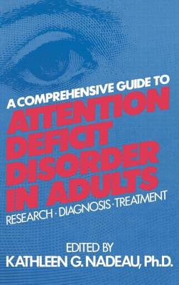 A Comprehensive Guide to Attention Deficit Disorder in Adults: Research, Diagnosis and Treatment - Nadeau Kathleen, and Nadeau, Kathleen G (Editor)