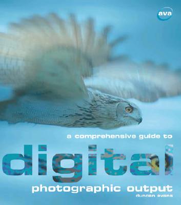 A Comprehensive Guide to Digital Photographic Output - Evans, Duncan