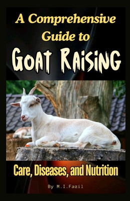 A Comprehensive Guide to Goat Raising: Care, Diseases, and Nutrition - Fazil, Muhammad Ismail