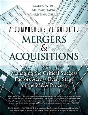 A Comprehensive Guide to Mergers & Acquisitions: Managing the Critical Success Factors Across Every Stage of the M&A Process - Weber, Yaakov, and Tarba, Shlomo, and Oberg, Christina