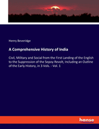 A Comprehensive History of India: Civil, Military and Social from the First Landing of the English to the Suppression of the Sepoy Revolt, Including an Outline of the Early History, in 3 Vols. - Vol. 1