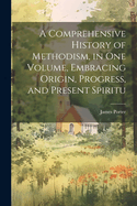 A Comprehensive History of Methodism, in one Volume, Embracing Origin, Progress, and Present Spiritu