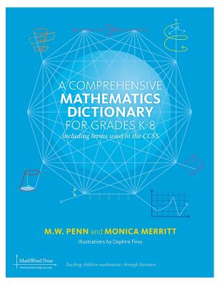 A Comprehensive Mathematics Dictionary for Grades K-8 - Penn, M W, and Merritt, Monica