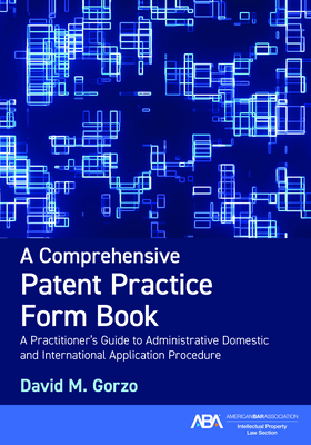 A Comprehensive Patent Practice Form Book: A Practitioner's Guide to Administrative Domestic and International Application Procedure - Gorzo David M Gorzo, David M
