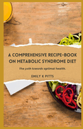 A Comprehensive Recipe-Book on Metabolic Syndrome Diet: The   th t w rd  optimal health.