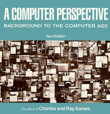 A Computer Perspective: Background to the Computer Age, New Edition - Eames, Charles, and Eames, Ray, and Fleck, Glen (Editor)