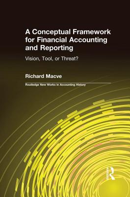A Conceptual Framework for Financial Accounting and Reporting: Vision, Tool, or Threat? - Macve, Richard