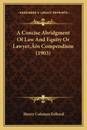 A Concise Abridgment of Law and Equity or Lawyer's Compendium (1903)