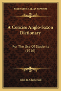 A Concise Anglo-Saxon Dictionary: For The Use Of Students (1916)