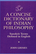 A Concise Dictionary of Indian Philosophy: Sanskrit Terms Defined in English (New and Revised Edition)