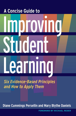 A Concise Guide to Improving Student Learning: Six Evidence-Based Principles and How to Apply Them - Persellin, Diane Cummings, and Daniels, Mary Blythe