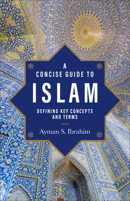 A Concise Guide to Islam: Defining Key Concepts and Terms - Ibrahim, Ayman S