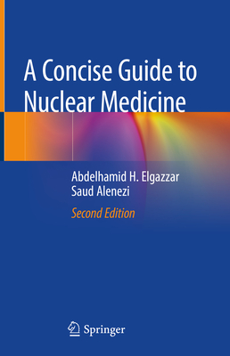 A Concise Guide to Nuclear Medicine - Elgazzar, Abdelhamid H, and Alenezi, Saud