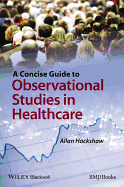 A Concise Guide to Observational Studies in Healthcare - Hackshaw, Allan