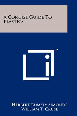 A Concise Guide To Plastics - Simonds, Herbert Rumsey, and Cruse, William T (Foreword by)