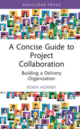 A Concise Guide to Project Collaboration: Building a Delivery Organization