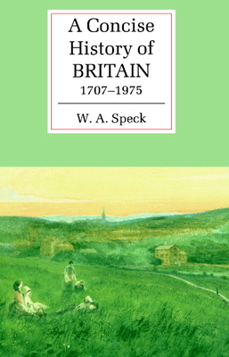 A Concise History of Britain, 1707-1975 - Speck, W. A.
