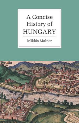 A Concise History of Hungary - Molnr, Mikls, and Magyar, Anna (Translated by)