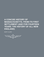 A Concise History of Massachusetts, from Its First Settlement (and for Fourteen Years, the History of All New England)